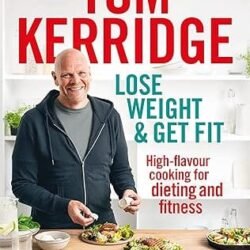 Lose Weight & Get Fit: High-Flavour Recipes For Dieting And Fitness: All Of The Recipes From Tom's BBC Cookery Series