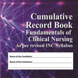 Cumulative Record Book- Fundamentals Of Clinical Nursing (As Per Revised INC Syllabus)