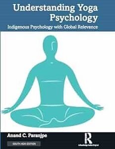 Understanding Yoga Psychology: Indigenous Psychology With Global Relevance