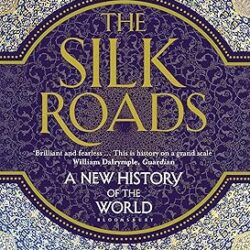 The Silk Roads : A New History Of The World
