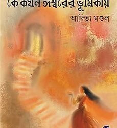 Ke Kokhon Ishwarer Bhumikaye (কে কখন ঈশ্বরের ভূমিকায়) By Aditya Mandal