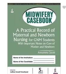 Midwifery Casebook : A Practical Record Of Maternal And Newborn Nursing For GNM Students
