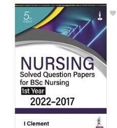 Nursing Solved Question Papers for B.Sc. Nursing 1st Year (2022-2017)
