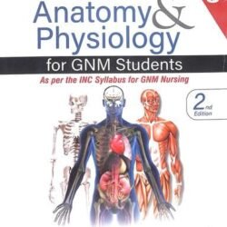 Textbook Of Anatomy & Physiology For GNM Students (As Per The INC Syllabus For GNM Nursing)