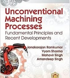 Unconventional Machining Processes Fundamental Principles And Recent Developments