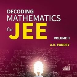 Decoding Mathematics For JEE Volume 2 (NTA Syllabus)