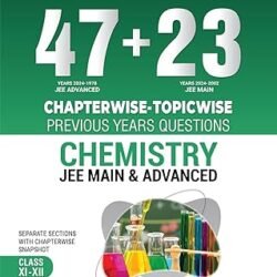 47 + 23 Chapter-wise Topic-wise Previous Years Questions Chemistry JEE Main & Advanced Class 11 & 12