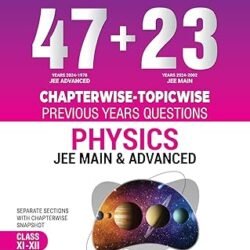 47 + 23 Chapter-wise Topic-wise Previous Years Questions Physics JEE Main & Advanced Class 11 & 12
