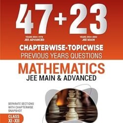 47 + 23 Chapter-wise Topic-wise Previous Years Questions Mathematics JEE Main & Advanced Class 11-12