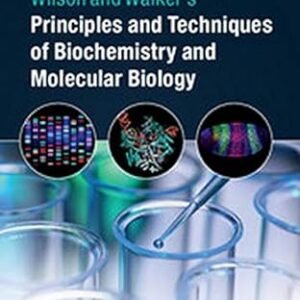Wilson And Walkers Principles And Techniques Of Biochemistry And Molecular Biology