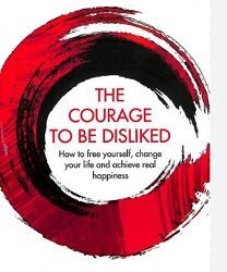 The Courage To Be Disliked