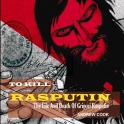 To Kill Rasputin: The Life And Death Of Grigori Rasputin