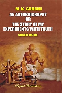 An Autobiography Or The Story Of My Experiments With Truth : M. K. Gandhi