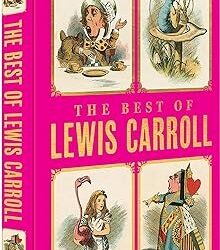 The Best Of Lewis Carroll - Alices Adventures In Wonderland; Through The Looking-Glass; What Alice