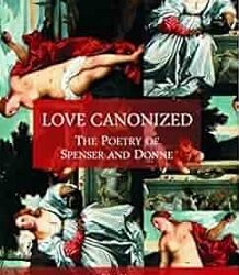 Love Canonized : The Poetry Of Spenser And Donne (Worldview Critical Editions)