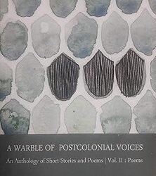 A Warble Of Postcolonial Voices : An Anthology Of Short Stories And Poems Volume 2