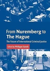 From Nuremberg to The Hague: The Future of International Criminal Justice
