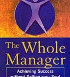 The Whole Manager: Achieving Success Without Selling Your Soul