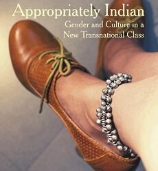 Appropriately Indian : Gender and Culture in a New Transnational Class