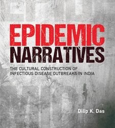 Epidemic Narratives: The Cultural Construction of Infectious Disease Outbreaks in India