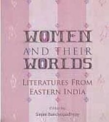 Women and Their Worlds Literatures From Eastern India