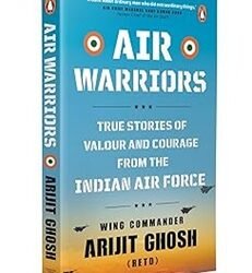 Air Warriors: True Stories of Valour and Courage from the Indian Air Force