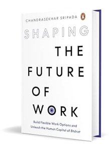 Shaping The Future Of Work: Build Flexible Work Options And Unleash The Human Capital Of Bharat