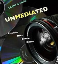 Unmediated  Essays on Media, Culture, Cinema Kumar, Sashi