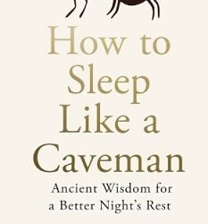 How To Sleep Like A Caveman-Ancient Wisdom For A Better Night’s Rest