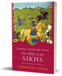 Cauldron, Sword And Victory: The Rise Of The Sikhs