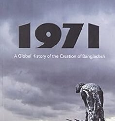 1971: A Global History Of The Creation Of Bangladesh