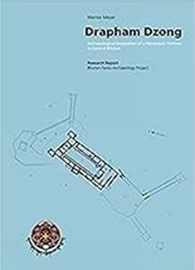 Drapham Dzong:Archaeological Excavation Of A Himalayan Fortress In Central Bhutan