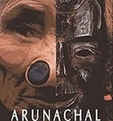 Arunachal:Peoples,Arts And Adornments In Indias Eastern Himalayas