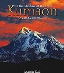 In The Shadow Of The Devi Kumaon: Of A Land, A People, A Craft