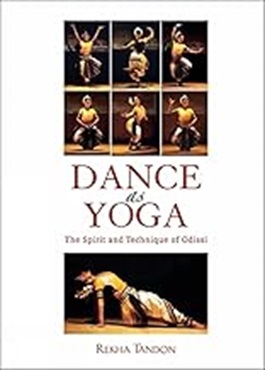 Dance As Yoga: The Spirit And Technique Of Odissi