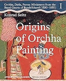 Origins Of Orchha Painting: Orchha, Datia, Panna - Miniatures From The Royal Courts Of Bundelkhand (1590-1850) Volume-II