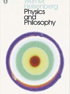 Physics And Phiilosophy : The Revolution in Modern Science (Penguin Classics)
