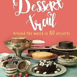 On the Dessert Trail: Over 80 Irresistible Desserts from Across the World!