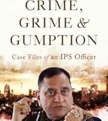 Crime, Grime & Gumption: Case Files Of An Ips Officer