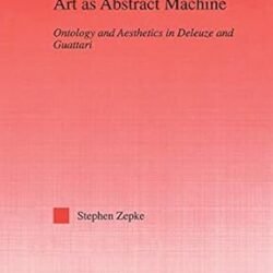 Art As Abstract Machine: Ontology And Aesthetics In Deleuze And Guattar