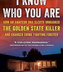 I Know Who You Are: How an Amateur DNA Sleuth Unmasked the Golden State Killer and Changed Crime Fig