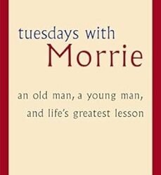 Tuesdays With Morrie: An Old Man, A Young Man, And Lifes Greatest Lesson