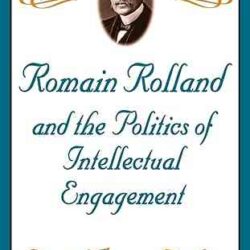 Romain Rolland And The Politics Of The Intellectual Engagement