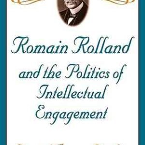 Romain Rolland And The Politics Of The Intellectual Engagement