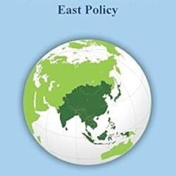 Competing Desires : India’s Look East And Act East Policy