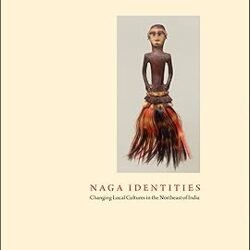 Naga Identities: Changing Local Cultures in the Northeast of India