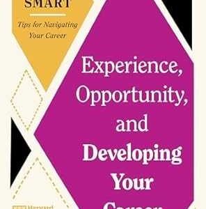 Experience, Opportunity, and Developing Your Career (HBR Work Smart Series)