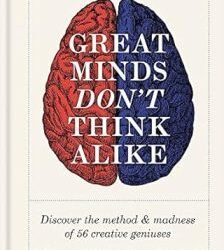 Great Minds Don't Think Alike: Discover The Method And Madness Of 56 Creative Geniuses
