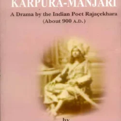 Raja- Cekharas Karpura -Manjari (A Drama By Indian Poet Rajacekhara (About 900 A.D)