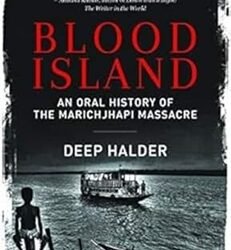 Blood Island : An Oral History Of The Marichjhapi Massacre